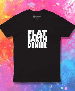 Flat Earth Denier Quote T-Shirt