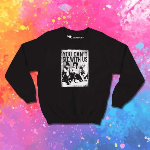 Hocus Pocus You Can't Sit With Us Sweatshirt