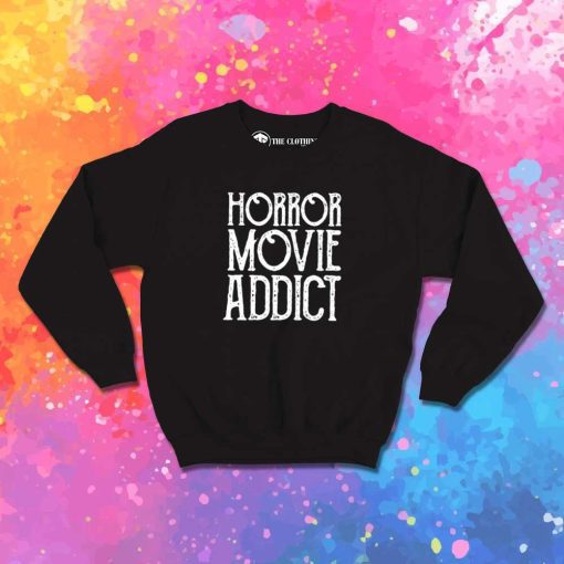Horror Movie Addict Quote Sweatshirt