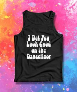 I Bet You Look Good On The Dancefloor Quote Tank Top