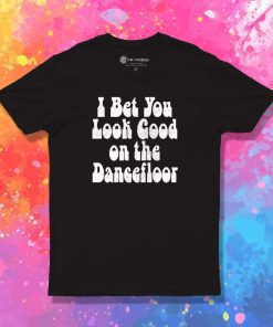 I Bet You Look Good on the Dancefloor Quote T-Shirt