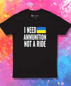I Need Ukraine Ammunition Not Ride T-Shirt