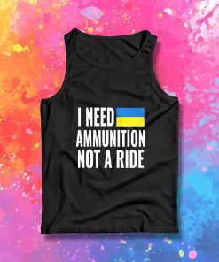 I Need Ukraine Ammunition Not Ride Tank Top