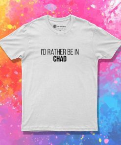 I'd Be Rather In Chad Quote T-Shirt