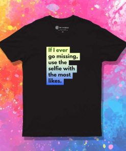 If I Ever Go Missing Use My Selfie T-Shirt