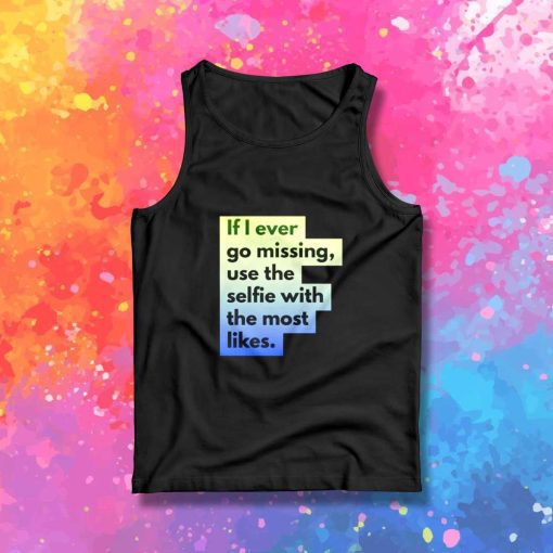 If I Ever Go Missing Use My Selfie Tank Top