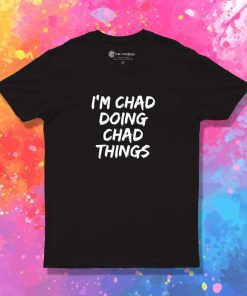 I'm Chad Doing Chad Quote T-Shirt