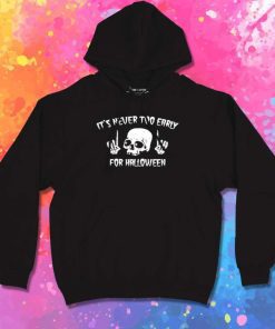 It's Never Too Early For Halloween Hoodie