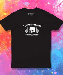 It's Never Too Early For Halloween T-Shirt