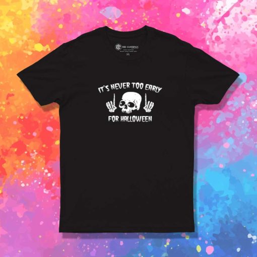 It's Never Too Early For Halloween T-Shirt