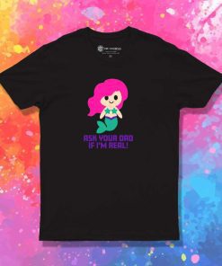 Mermaid Is Real Ask Your Dad T-Shirt