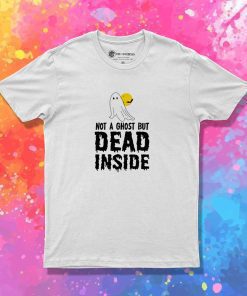 Not A Ghost But Dead Inside T-Shirt