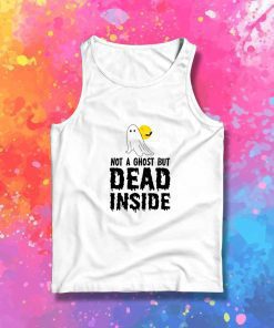 Not A Ghost But Dead Inside Tank Top