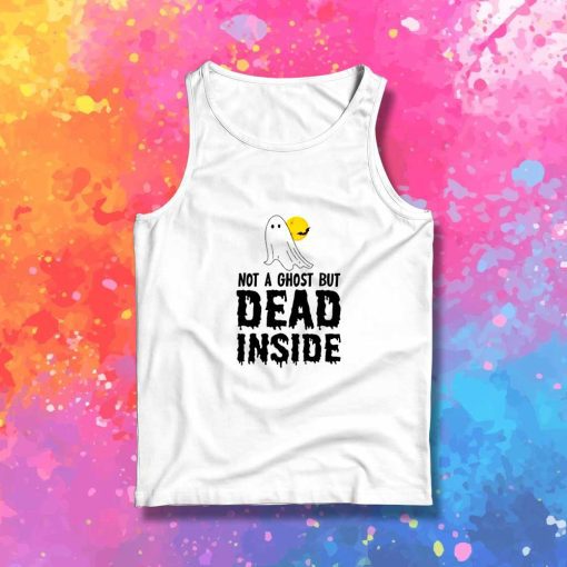 Not A Ghost But Dead Inside Tank Top