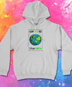 Say No To 2 Flat Earths Hoodie