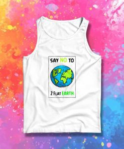 Say No To 2 Flat Earths Tank Top