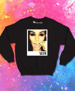 Selfie Fuck The Haters Sweatshirt