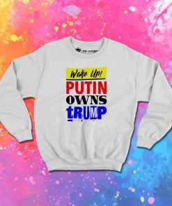 Wake Up Putin Owns Trump Quote Sweatshirt