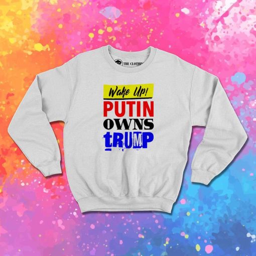Wake Up Putin Owns Trump Quote Sweatshirt