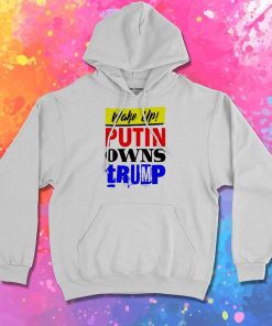 Wake Up Putin Owns Trump Quote Hoodie