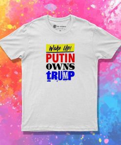 Wake Up Putin Owns Trump Quote T-Shirt