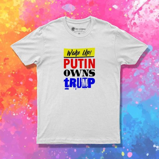 Wake Up Putin Owns Trump Quote T-Shirt