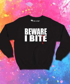 Warning Beware I Bite Sweatshirt