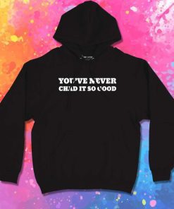 You’ve Never Chad It So Good Quote Hoodie
