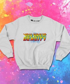 Back To The Future You Are My Density Sweatshirt