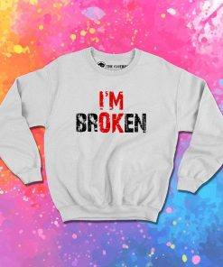Bad Mental Condition I'm Broken Sweatshirt