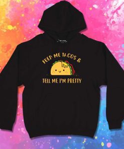 Feed Me Tacos And Tell Me I'm Pretty Hoodie