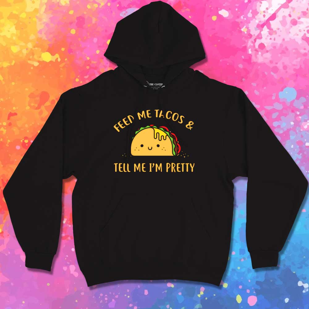 Feed Me Tacos And Tell Me I'm Pretty Hoodie