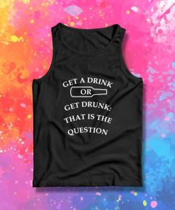 Get A Drink Or Get Drunk Quote Tank Top