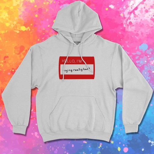 Hello I'm Trying Really Hard Hoodie