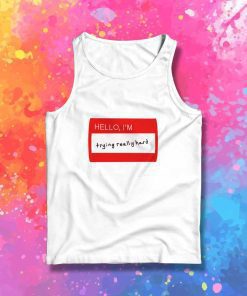 Hello I'm Trying Really Hard Tank Top