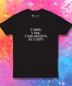 I Had Anxiety So I Left T-Shirt