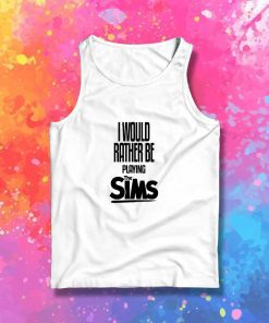 I Would Rather Be Playing The Sims Quote Tank Top