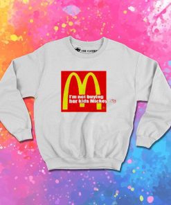I'm Not Buying Her Kids Mickey D Quote Sweatshirt