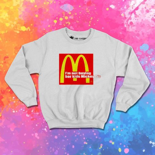 I'm Not Buying Her Kids Mickey D Quote Sweatshirt