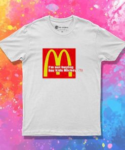 I'm Not Buying Her Kids Mickey D Quote T-Shirt