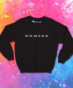 It's OK Not To Be OK Sweatshirt