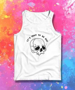 It's Okay To Be Sad Skeleton Tank Top