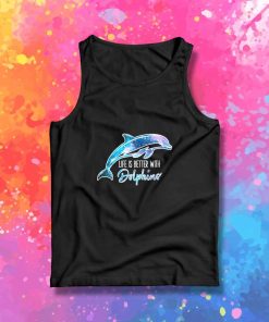 Life Is Better With Dolphins Quote Tank Top