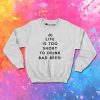 Life Is Too Short To Drink Bad Beer Sweatshirt