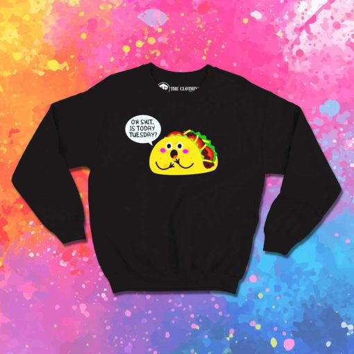 Oh Shit Today Is Taco Day Sweatshirt