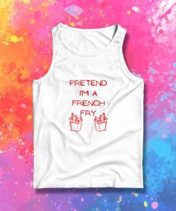 Pretend I Am A French Fry Tank Top
