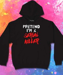 Pretend I’m A Serial Killer On Halloween Hoodie
