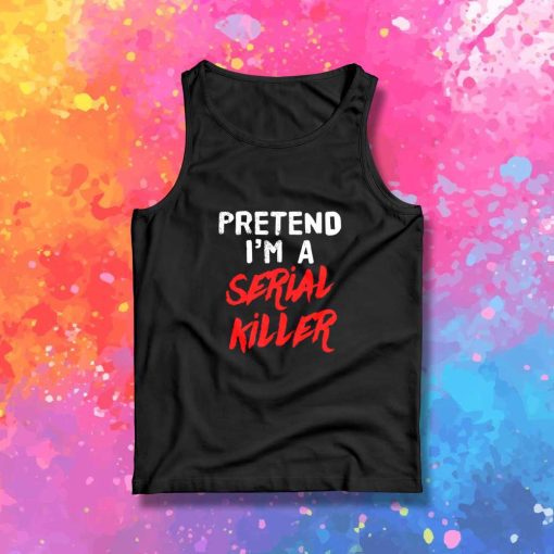 Pretend I’m A Serial Killer On Halloween Tank Top