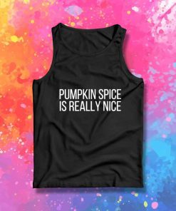 Pumpkin Spice Is Really Nice Tank Top