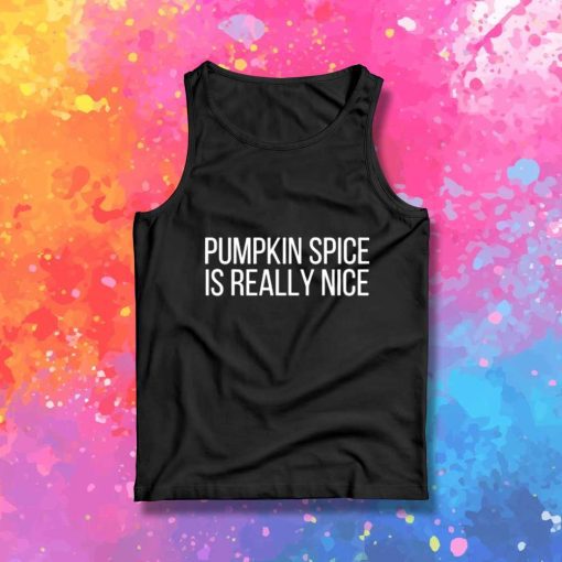 Pumpkin Spice Is Really Nice Tank Top